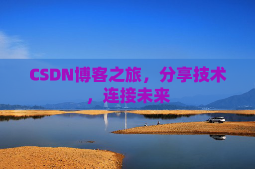 CSDN博客之旅,分享技术,连接未来